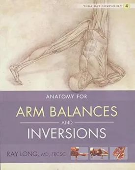 Yoga Mat Companion 4: Anatomy for Arm Balances and Inversions Paperback  December 22, 2010